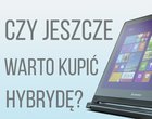 czy warto kupić hybrydę hybrydy laptop hybrydowy tablet czy laptop 