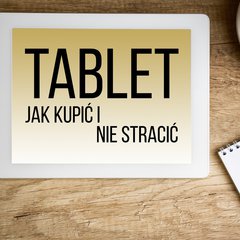 Jak kupić tablet i nie stracić? Na co zwracać uwagę?